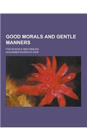 Good Morals and Gentle Manners; For Schools and Families