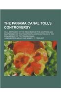 The Panama Canal Tolls Controversy; Or, a Statement of the Reasons for the Adoption and Maintenance of the Traditional American Policy in the Manageme