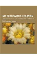 Mr. Sedgewick's Hedonism; An Examination of the Main, Argument of the Methods of Ethics