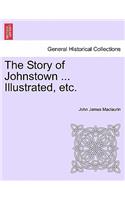 Story of Johnstown ... Illustrated, Etc.