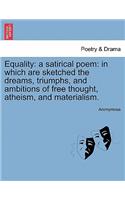 Equality: A Satirical Poem: In Which Are Sketched the Dreams, Triumphs, and Ambitions of Free Thought, Atheism, and Materialism.(English)