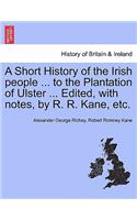 A Short History of the Irish People ... to the Plantation of Ulster ... Edited, with Notes, by R. R. Kane, Etc.