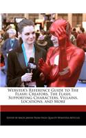 Webster's Reference Guide to the Flash: Creators, the Flash, Supporting Characters, Villains, Locations, and More