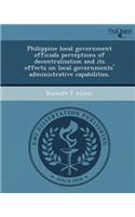 Philippine Local Government Officials Perceptions of Decentralization and Its Effects on Local Governments' Administrative Capabilities