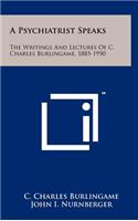 A Psychiatrist Speaks: The Writings and Lectures of C. Charles Burlingame, 1885-1950