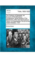 The Ordinary of Newgate, His Account of the Behaviour, Confessions, Dying Words of the Malefactors, Who Were Executed at Tyburn, on Wednesday the 2D of This Instant October, 1734: (English)