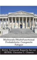 Multiscale/Multifunctional Probabilistic Composite Fatigue: (English)