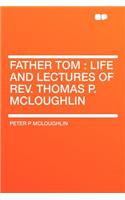 Father Tom: Life and Lectures of REV. Thomas P. McLoughlin