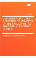 University Lectures Delivered by Members of the Faculty in the Free Public Lecture Course Volume 1