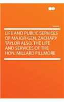 Life and Public Services of Major-Gen. Zachary Taylor Also, the Life and Services of the Hon. Millard Fillmore