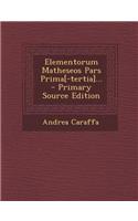 Elementorum Matheseos Pars Prima[-Tertia]... - Primary Source Edition