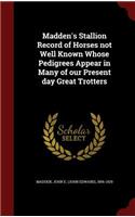 Madden's Stallion Record of Horses not Well Known Whose Pedigrees Appear in Many of our Present day Great Trotters