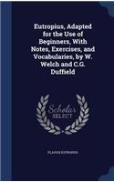 Eutropius, Adapted for the Use of Beginners, With Notes, Exercises, and Vocabularies, by W. Welch and C.G. Duffield