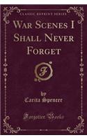 War Scenes I Shall Never Forget (Classic Reprint)