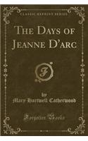The Days of Jeanne d'Arc (Classic Reprint): (English)