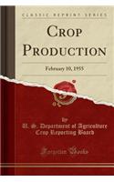 Crop Production: February 10, 1955 (Classic Reprint)