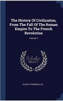 The History Of Civilization, From The Fall Of The Roman Empire To The French Revolution; Volume 4