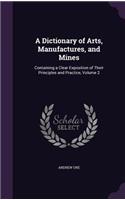 A Dictionary of Arts, Manufactures, and Mines