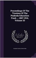 Proceedings Of The Trustees Of The Peabody Education Fund. ... 1867-1914, Volume 33