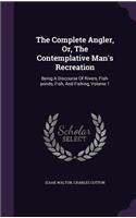 Complete Angler, Or, The Contemplative Man's Recreation