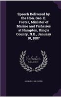 Speech Delivered by the Hon. Geo. E. Foster, Minister of Marine and Fisheries at Hampton, King's County, N.B., January 10, 1887