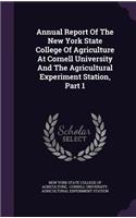 Annual Report of the New York State College of Agriculture at Cornell University and the Agricultural Experiment Station, Part 1