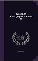 Bulletin of Photography, Volume 26