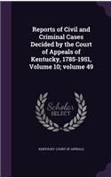 Reports of Civil and Criminal Cases Decided by the Court of Appeals of Kentucky, 1785-1951, Volume 10; volume 49: (English)
