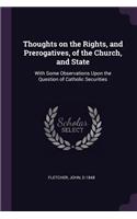 Thoughts on the Rights, and Prerogatives, of the Church, and State: With Some Observations Upon the Question of Catholic Securities
