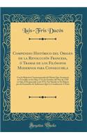 Compendio Histórico del Origen de la Revolución Francesa, Ó Tramas de Los Filósofos Modernos Para Conseguirla