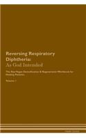 Reversing Respiratory Diphtheria: As God Intended the Raw Vegan Plant-Based Detoxification & Regeneration Workbook for Healing Patients. Volume 1