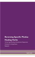 Reversing Specific Phobia: Healing Herbs The Raw Vegan Plant-Based Detoxification & Regeneration Workbook For Healing Patients Volume 8