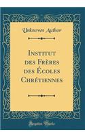 Institut Des FrÃ¨res Des Ã?coles ChrÃ©tiennes (Classic Reprint)