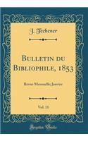 Bulletin Du Bibliophile, 1853, Vol. 11: Revue Mensuelle; Janvier (Classic Reprint)