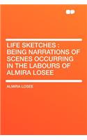 Life Sketches: Being Narrations of Scenes Occurring in the Labours of Almira Losee