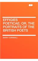 Effigies Poeticae; Or, the Portraits of the British Poets