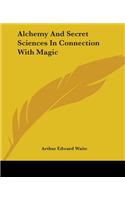 Alchemy And Secret Sciences In Connection With Magic: (English)