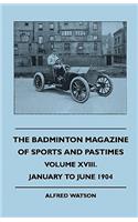 Badminton Magazine of Sports and Pastimes - Volume XVIII. - January to June 1904