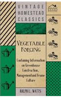 Vegetable Forcing - Containing Information on Greenhouse Construction, Management and Frame Culture