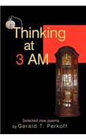 Thinking at 3 AM: Selected new poems by Gerald T. Perkoff