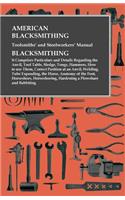 American Blacksmithing, Toolsmiths' and Steelworkers' Manual - It Comprises Particulars and Details Regarding