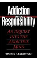 Addiction and Responsibility: An Inquiry into the Addictive Mind