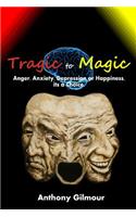 Tragic to Magic: Anger, Anxiety, Depression or Happiness, Its a Choice