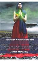 The Reason Why You Were Born: 2014 Edition - Written in the Style of an Easy to Read 'letter to a Friend' - Outlining Spiritual Knowledge, Truth and Wisdom