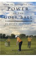 How to Overcome the Power of the Golf Ball: Approach with Perfection: Learn How to Play Your Best Golf with the Least Amount of Effort, the Lowest Inv