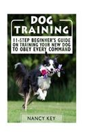 Dog Training: 11-Step Beginner's Guide on Training Your New Dog to Obey Every Command