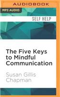 Five Keys to Mindful Communication: Using Deep Listening and Mindful Speech to Strengthen Relationships, Heal Conflicts, and Accomplish Your Goals
