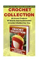 Crochet Collection: 80 Great Projects Of Warm And Fashionable Crochet Clothes For You: (How To Crochet, Crochet Stitches, Tunisian Crochet, Crochet For Babies, Crochet 