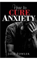 How to Cure Anxiety