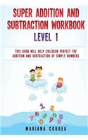 SUPER ADDITION And SUBTRACTION WORKBOOK LEVEL 1: THIS BOOK WILL HELP CHILDREN PERFECT THE ADDITION AND SUBTRACTION Of SIMPLE NUMBERS